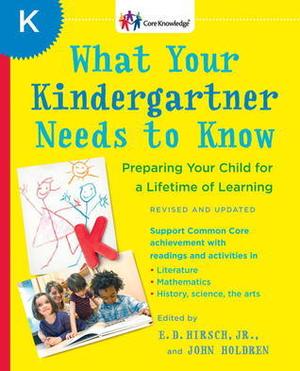 What Your Kindergartner Needs to Know (Revised and updated): Preparing Your Child for a Lifetime of Learning by E.D. Hirsch Jr.