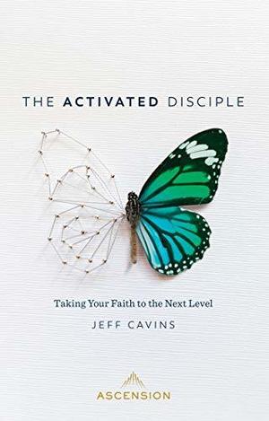 Activated Disciple: Taking Your Faith to the Next Level by Jeff Cavins