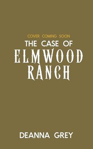The Case of Elmwood Ranch by Deanna Grey