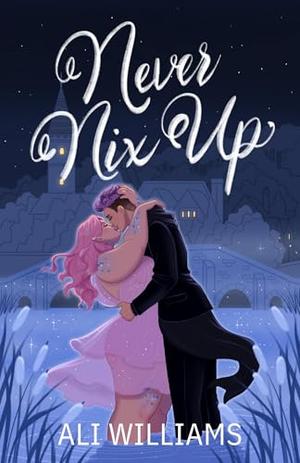 Never Nix Up by Ali Williams, Ellie Rose