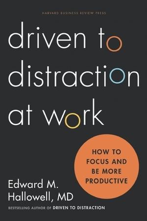 Driven to Distraction at Work by Edward M. Hallowell