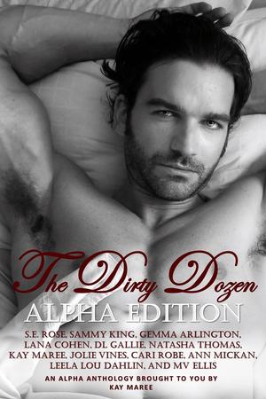 The Dirty Dozen: ALPHA Edition by Kay Maree, Natasha Thomas, M.V. Ellis, Gemma Arlington, D.L. Gallie, Sammy King, S.E. Rose, Lana Cohen, Ann Mickan, Leela Lou Dahlin, Jolie Vines, Cari Robe