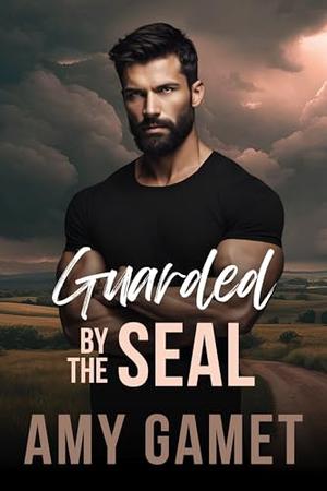 Guarded by the SEAL: A Forced Proximity, Second Chance Romance by Amy Gamet
