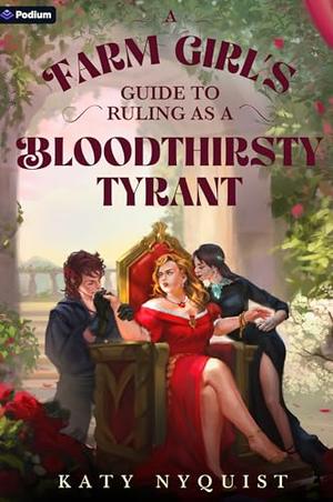 A Farm Girl's Guide to Ruling as a Bloodthirsty Tyrant: An Epic Fantasy Adventure by Katy Nyquist
