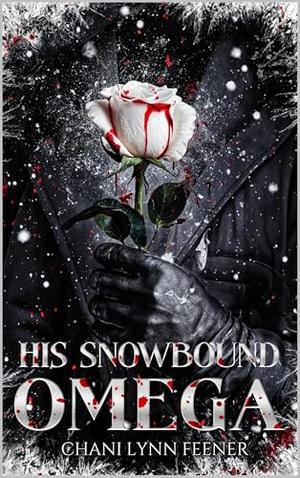 His Snowbound Omega: A Dark MM Omegaverse Romance Novella by Chani Lynn Feener
