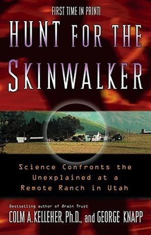 Hunt for the Skinwalker: Science Confronts the Unexplained at a Remote Ranch in Utah by Colm A. Kelleher