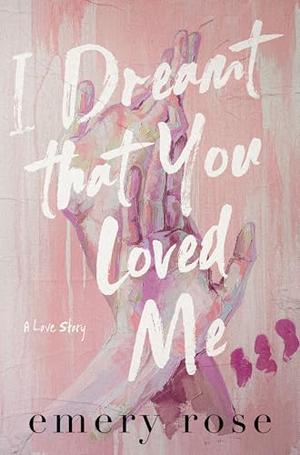 I Dreamt That You Loved Me by Emery Rose, Emery Rose Andrews