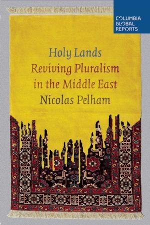 Holy Lands: Reviving Pluralism in the Middle East (Columbia Global Reports #1)
