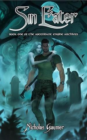 Sin Eater: Book One of the Ascendant Engine Archives by Nicholas Gaumer