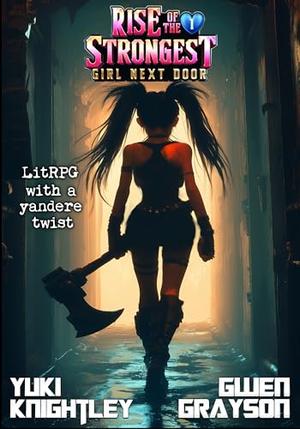 Rise of the Strongest Girl Next Door 1: LitRPG with a yandere twist by Yuki Knightley, Gwen Grayson, Virgil Knightley