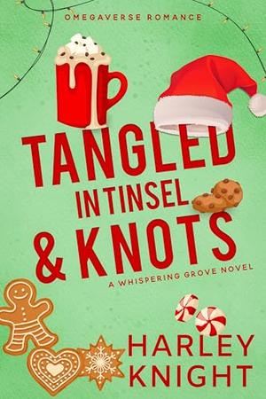 Tangled In Tinsel & Knots: An Omegaverse Romance by Harley Knight