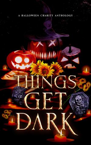 Things Get Dark by Katherine Isaac, T.L. Hamilton, Crystal North, Rachelle Bonifay, Emmy Dee, Drea Denae, Isla Harding, Alice La Roux, Rosa Lee, S. Lucas, Whimsy Nimsy, Sam J. Patterson, Natasha Pierce, K.L. Thorne, Ali Williams