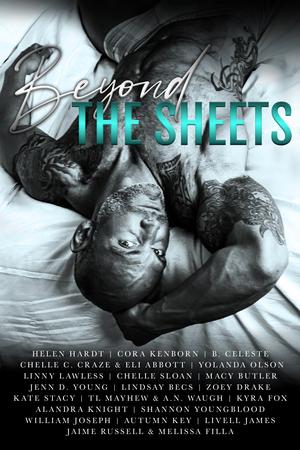 Beyond the Sheets by Helen Hardt, Cora Kenborn, B. Celeste, Chelle C. Craze, Eli Abbott, Yolanda Olson, Linny Lawless, Chelle Sloan, Macy Butler, Jenn D. Young, Lindsay Becs, Zoey Drake, Kate Stacy, T.L. Mayhew, A.N. Waugh, Kyra Fox, Alandra Knight, Shannon Youngblood, William Joseph, Autumn M. Key, Livell James, Jaime Russell, Melissa Filla