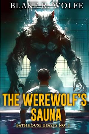 The Werewolf's Sauna by Blake R. Wolfe