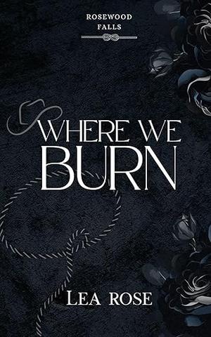 Where We Burn by Lea Rose