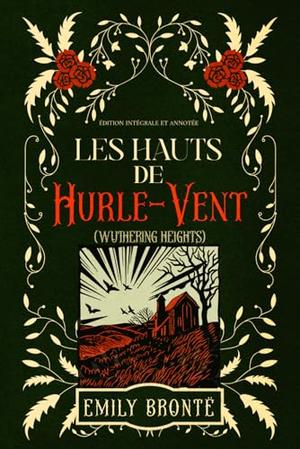Les Hauts de Hurle-Vent (WUTHERING HEIGHTS) Édition intégrale et annotée: Classic collector by Emily Brontë, Frédéric Delebecque