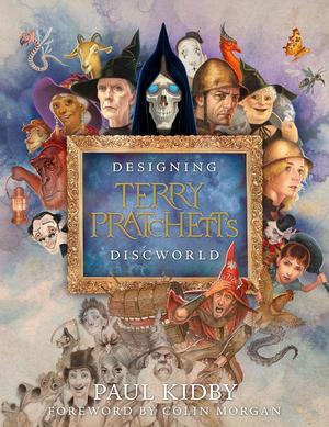 Designing Terry Pratchett’s Discworld: A Full-Color Visual Biography and Tribute―Behind the Scenes of Paul Kidby's Three Decades of Art by Paul Kidby, Colin Morgan