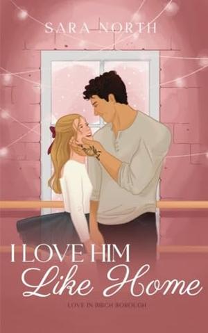 I Love Him Like Home by Sara North