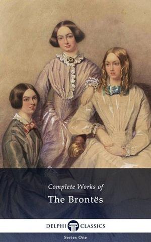 The Brontës Complete Works by Charlotte Brontë, Patrick Brontë, Anne Brontë, Emily Brontë, Elizabeth Gaskell