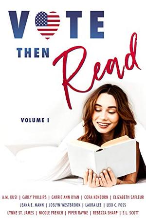 Vote Then Read: Volume 1 by A.M. Kusi, Carly Phillips, Carrie Ann Ryan, Cora Kenborn, Elizabeth SaFleur, Jeana E. Mann, Joslyn Westbrook, Laura Lee, Lexi C. Foss, Lynne St. James, Nicole French, Piper Rayne, Rebecca Sharp, S.L. Scott
