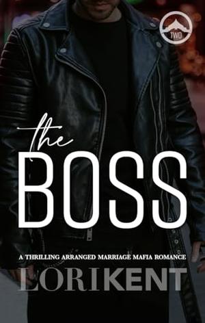 The Boss: An Arranged Marriage Mafia Enemies Romance by Lori Kent