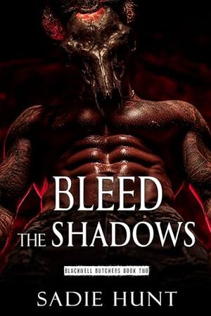 Bleed the Shadows : A Dark Why Choose Romance by Sadie Hunt