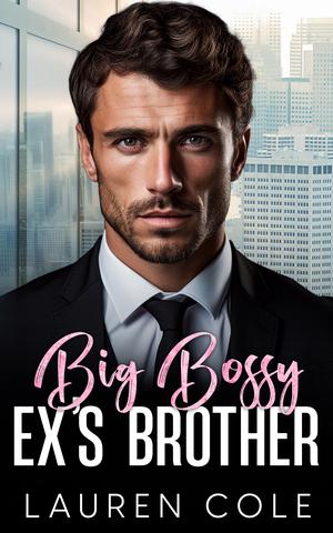 Big Bossy Ex's Brother by Lauren Cole