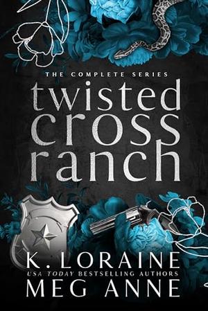 Twisted Cross Ranch: The Complete Series by K. Loraine, Meg Anne