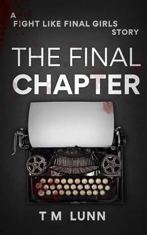 The Final Chapter: A Fight Like Final Girls Short Story by T M Lunn