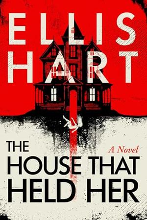 The House That Held Her by Ellis Hart