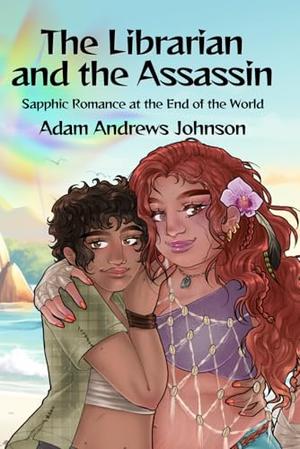 The Librarian and the Assassin: Sapphic Romance at the End of the World by Adam Andrews Johnson