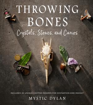 Throwing Bones, Crystals, Stones, and Curios: Includes 20 Unique Casting Boards for Divination and Insight by Mystic Dylan