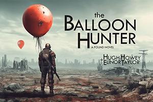 The Balloon Hunter: A Found Novel by Hugh Howey, Elinor Taylor