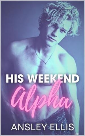 His Weekend Alpha by Ansley Ellis