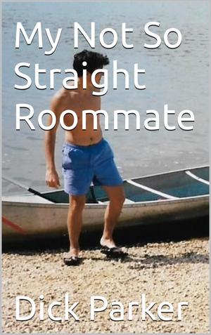 My Not So Straight Roommate by Dick Parker