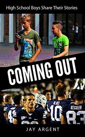 Coming Out: High School Boys Share Their Stories by Jay Argent