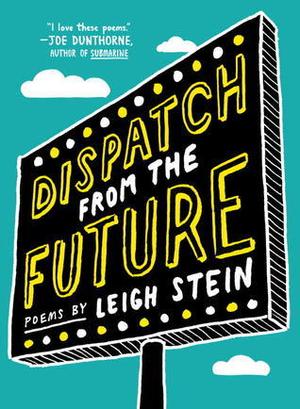 Dispatch from the Future: Poems by Leigh Stein