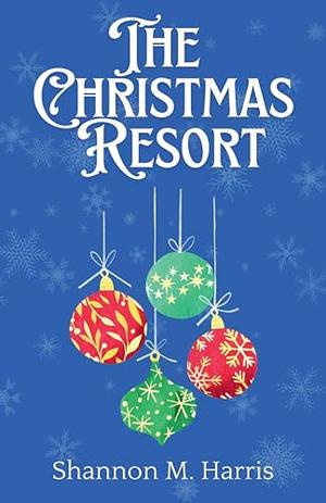 The Christmas Resort by Shannon M. Harris