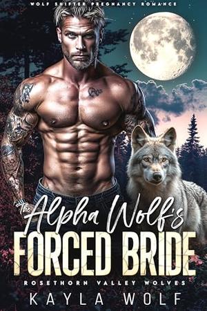The Alpha Wolf’s Forced Bride by Kayla Wolf