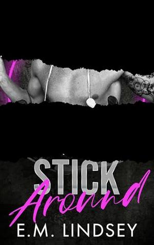 Stick Around by E.M. Lindsey