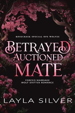 Betrayed Auctioned Mate by Layla Silver