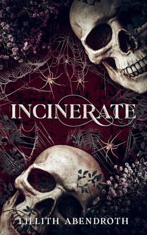 Incinerate: A dark, forbidden love romance by Lillith Abendroth
