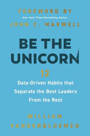 Be the Unicorn: 12 Data-Driven Habits that Separate the Best Leaders from the Rest by William Vanderbloemen, John C. Maxwell