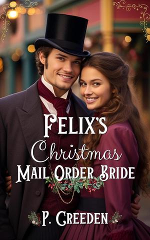 Felix's Christmas Mail Order Bride by P. Creeden