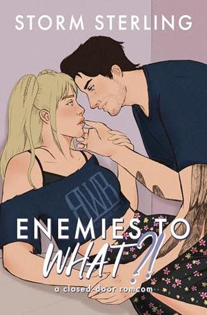 Enemies to WHAT: A Sweet Small Town Romcom by Storm Sterling