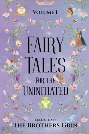 Fairy Tales for the Uninitiated by Brothers Grin
