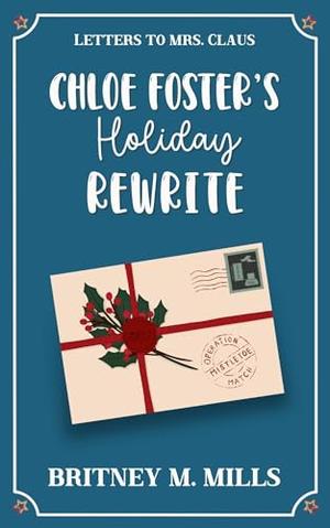 Chloe Foster's Holiday Rewrite: A Sweet Second Chance Holiday Romcom by Britney M. Mills