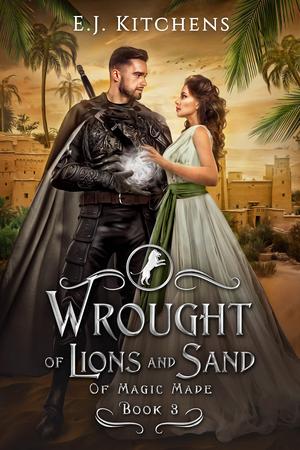 Wrought of Lions and Sand by E.J. Kitchens