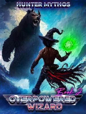 Overpowered Wizard 2: A Progression LitRPG Epic by Hunter Mythos