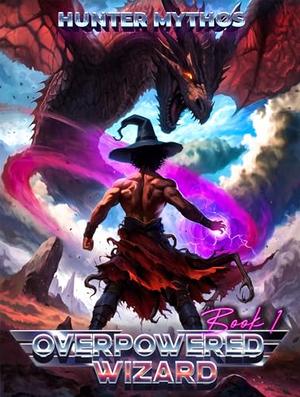 Overpowered Wizard: A Progression LitRPG Epic by Hunter Mythos